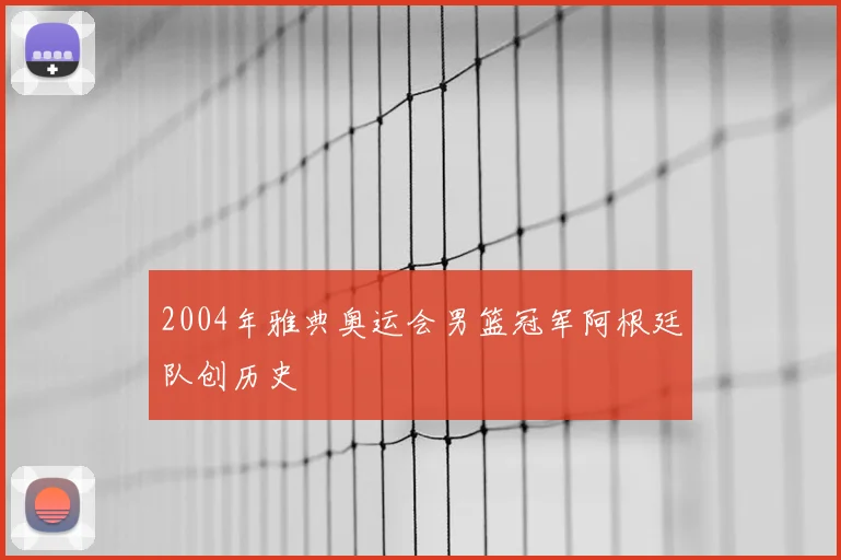 2004年雅典奥运会男篮冠军阿根廷队创历史