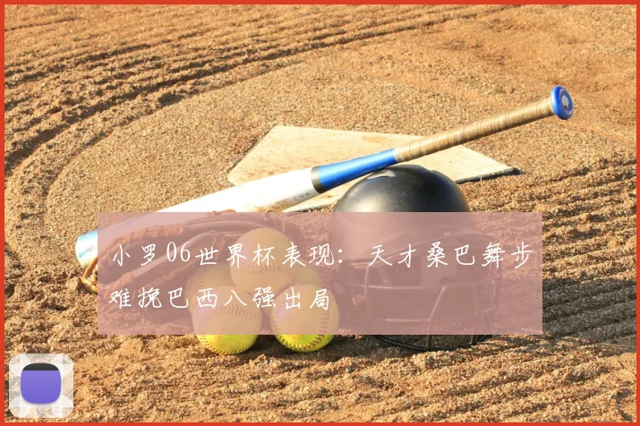 小罗06世界杯表现:天才桑巴舞步难挽巴西八强出局